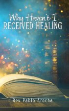 WHY HAVEN'T I RECEIVED HEALING?
