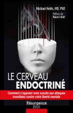 Le cerveau endoctriné - Comment s'opposer avec succès aux attaques mondiales contre votre liberté mentale
