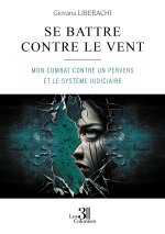 Se battre contre le vent - Mon combat contre un pervers et le système judiciaire