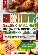 Grillsoßen und Dips selber machen ? Das Saucen Kochbuch mit über 202+ Rezepten