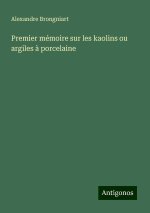 Premier mémoire sur les kaolins ou argiles ? porcelaine