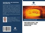 ARCHÄOLOGIE, DIE URSPRÜNGE UND BEREICHE