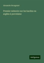 Premier mémoire sur les kaolins ou argiles ? porcelaine