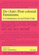 De-/Anti-/Post-colonial Feminisms in Contemporary Art and Textile Crafts