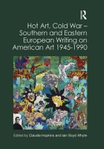 Hot Art, Cold War - Southern and Eastern European Writing on American Art 1945-1990