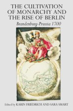 The Cultivation of Monarchy and the Rise of Berlin