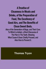 A Treatise of Cleanness in Meats and Drinks, of the Preparation of Food, the Excellency of Good Airs, and the Benefits of Clean Sweet Beds. Also of th