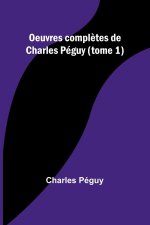 Oeuvres compl?tes de Charles Péguy (tome 1)