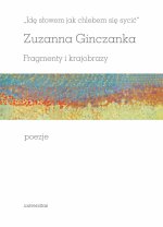Idę słowem jak chlebem się sycić Fragmenty i krajobrazy Poezje