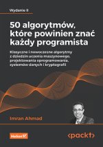 50 algorytmów, które powinien znać każdy programista. Klasyczne i nowoczesne algorytmy z dziedzin uczenia maszynowego, projektowania oprogramowania, s