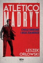 Atletico Madryt. Cholo Simeone i jego żołnierze. Wydanie 2