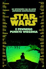 Z pewnego punktu widzenia. Star Wars. 40 opowieści na 40-lecie Imperium kontratakuje