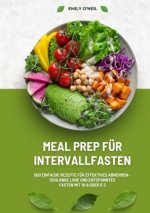 Meal Prep für Intervallfasten: 500 einfache Rezepte für effektives Abnehmen ? Schlanke Linie und entspanntes Fasten mit 16:8 oder 5:2