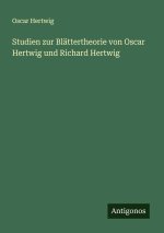 Studien zur Blättertheorie von Oscar Hertwig und Richard Hertwig