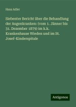 Siebenter Bericht über die Behandlung der Augenkranken: (vom 1. Jänner bis 31. Dezember 1879) im k.k. Krankenhause Wieden und im St. Josef-Kinderspita