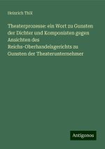 Theaterprozesse: ein Wort zu Gunsten der Dichter und Komponisten gegen Ansichten des Reichs-Oberhandelsgerichts zu Gunsten der Theaterunternehmer