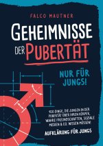 Geheimnisse der Pubertät - Nur für Jungs! 100 Dinge, die Jungen in der Pubertät über ihren Körper, wahre Freundschaften, soziale Medien & Co. wissen m