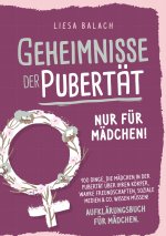 Geheimnisse der Pubertät - Nur für Mädchen! 100 Dinge, die Mädchen in der Pubertät über ihren Körper, wahre Freundschaften, soziale Medien & Co. wisse