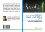 GUIDE ET PRINCIPES D?UN HOMME AU MI-TEMPS DE LA VIE