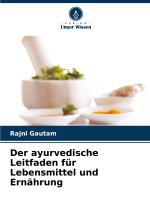 Der ayurvedische Leitfaden für Lebensmittel und Ernährung