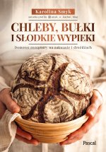 Chleby, bułki i słodkie wypieki. Domowe receptury na zakwasie i drożdżach