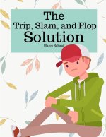 The Trip, Slam, and Plop Solution