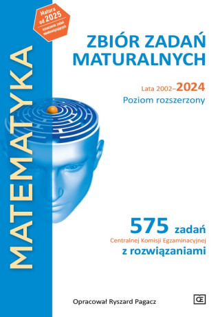 Matematyka. Zbiór zadań maturalnych. Lata 2002–2024. Poziom rozszerzony. 575 zadań CKE z rozwiązaniami