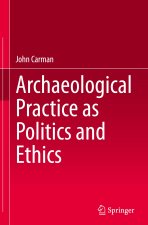 Archaeological Practice as Politics and Ethics