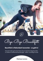 Bye-Bye Bauchfett: Bauchfett in Rekordzeit loswerden - so geht?s! (Gesunde Ernährung: Natürliche Wege Bauchfett zu verlieren & Stoffwechsel beschleuni