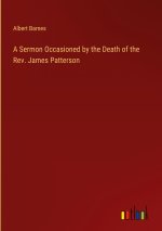 A Sermon Occasioned by the Death of the Rev. James Patterson
