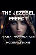 The Jezebel Effect - Ancient Manipulations Modern Lessons