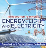 Energy, Light and Electricity - Introduction to Physics - Physics Book for 12 Year Old | Children's Physics Books