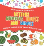 Activity Book for Kids 4-5. Letters, Numbers, Fruits and Shapes. Building the Foundation of Early Learning One Concept at a Time. Includes Coloring an