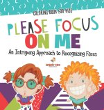 Coloring Book for Kids. Please Focus on Me. An Intriguing Approach to Recognizing Faces. Coloring Activities for Boys and Girls to Boost Focus and Con