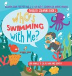 Toddler Coloring Books. Who's Swimming with Me? Sea Animals to Color, Name and Identify. Coloring Book for Prek Age 3-5. Fun Active Learning of Marine