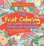 Coloring Book Fruits. PreK Fruit Coloring and Activity Book with Flowers and Vegetables. Tummy-licious Natural Produce for Coloring, Drawing and Ident