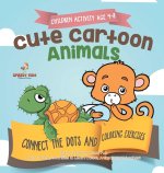 Children Activity Age 4-8. Cute Cartoon Animals Connect the Dots and Coloring Exercises. Hours of Good, Clean Fun. Over 100 Opportunities to Learn Col