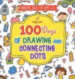 Drawing Book for Kids 6-8. 100 Days of Drawing and Connecting Dots. The One Activity Per Day Promise for Improved Mental Acuity (All Things Not Living