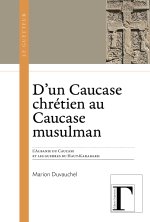 D'UN CAUCASE CHRETIEN AU CAUCASE MUSULMAN : L ALBANIE DU CAUCASE ET LES GUERRES DU HAUT-KARABAKH