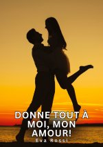 Donne tout ? moi, mon amour!