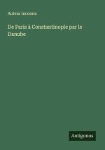 De Paris ? Constantinople par le Danube
