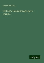 De Paris ? Constantinople par le Danube