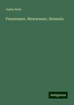 Flusswasser, Meerwasser, Steinsalz