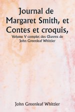 Journal de Margaret Smith, et Contes et croquis,  Volume V complet des ?uvres de John Greenleaf Whittier
