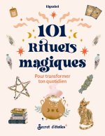 101 Rituels magiques pour changer ta vie au quotidien