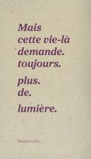 Mais cette vie demande toujours. plus. de. lumière