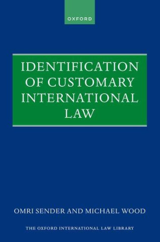 Identification of Customary International Law (Wood,Michael (Barrister,Barrister,20 Essex Street Chambers),Sender,Omri (Partner and Chair of the
