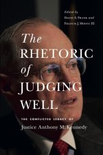 Rhetoric of Judging Well - The Conflicted Legacy of Justice Anthony M. Kennedy