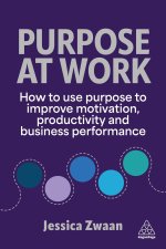 Purpose at Work - How to use Purpose to improve Motivation, Productivity and Business Performance