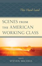 Scenes from the American Working Class: This Hard Land